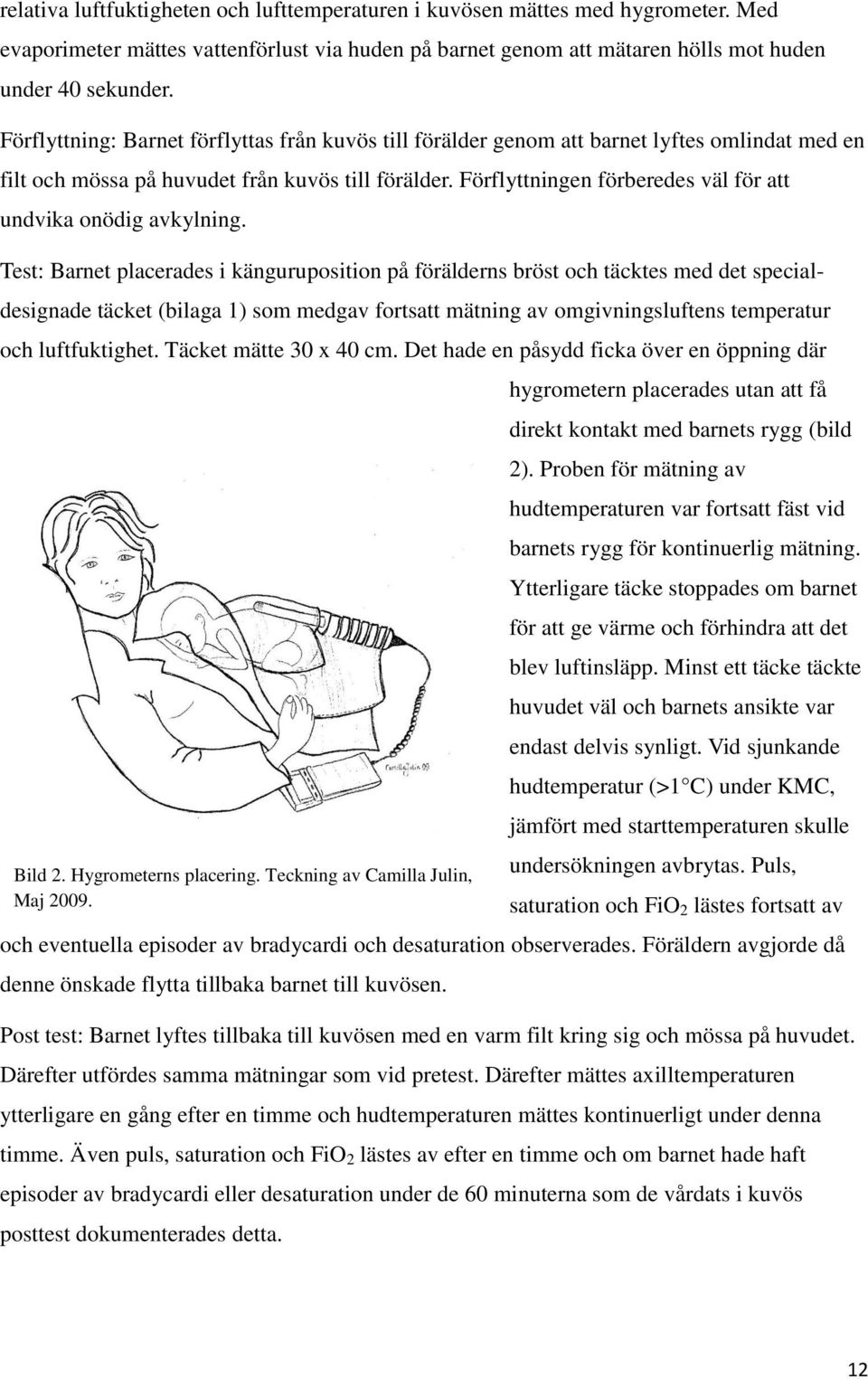 Förflyttningen förberedes väl för att undvika onödig avkylning.