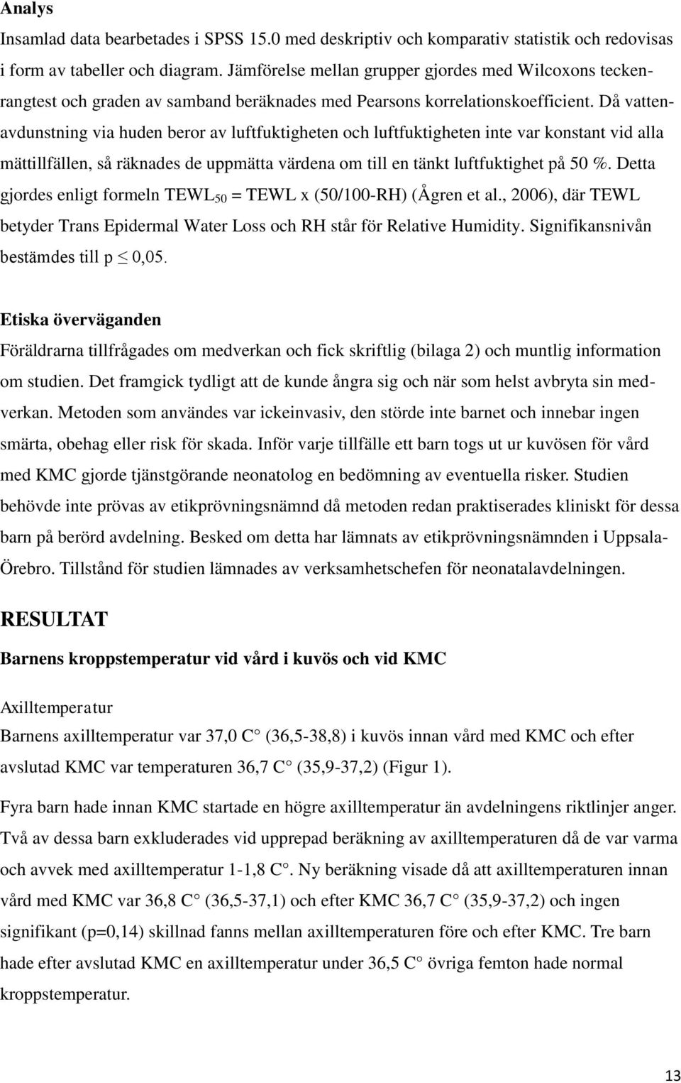 Då vattenavdunstning via huden beror av luftfuktigheten och luftfuktigheten inte var konstant vid alla mättillfällen, så räknades de uppmätta värdena om till en tänkt luftfuktighet på 50 %.