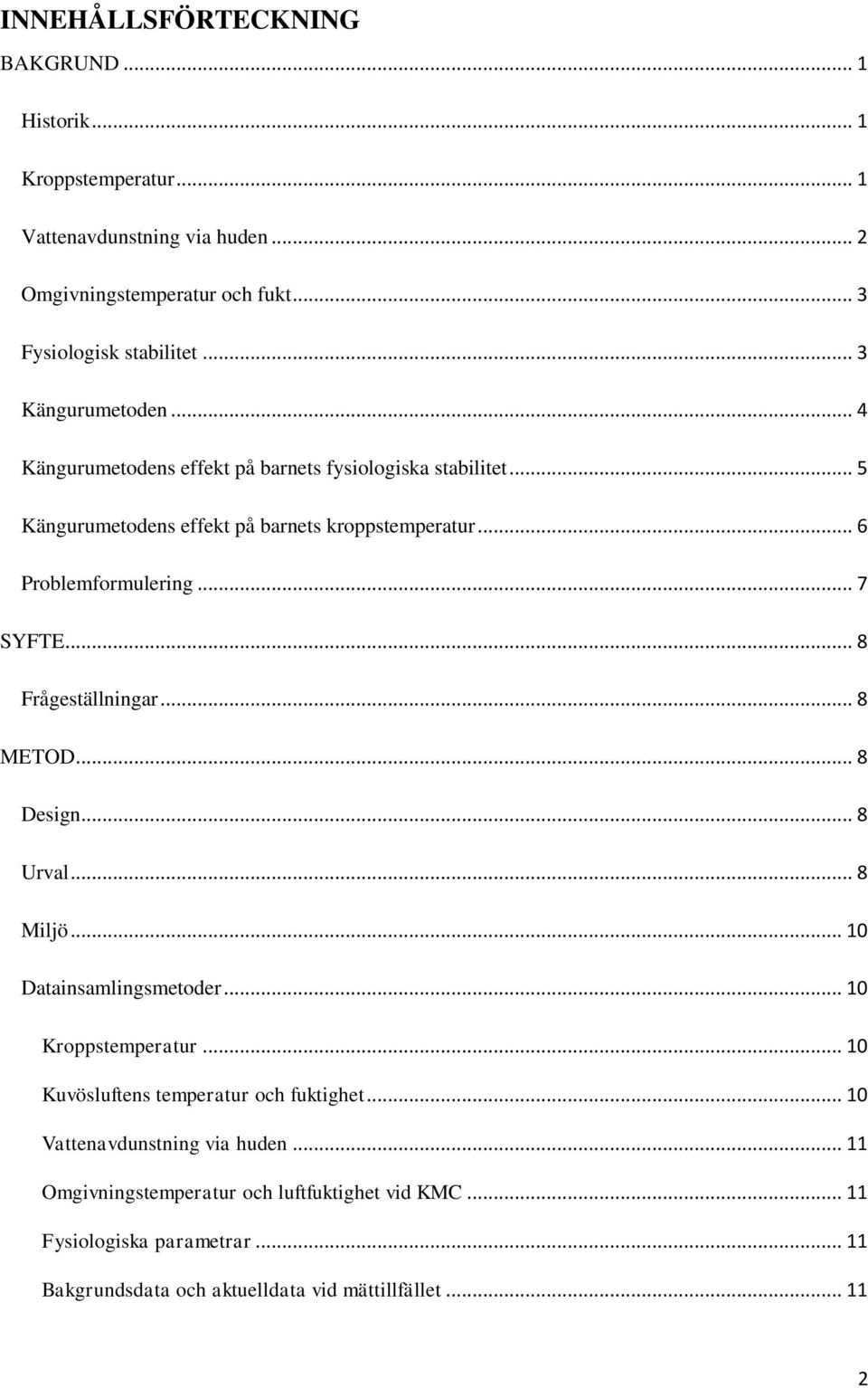 .. 7 SYFTE... 8 Frågeställningar... 8 METOD... 8 Design... 8 Urval... 8 Miljö... 10 Datainsamlingsmetoder... 10 Kroppstemperatur.