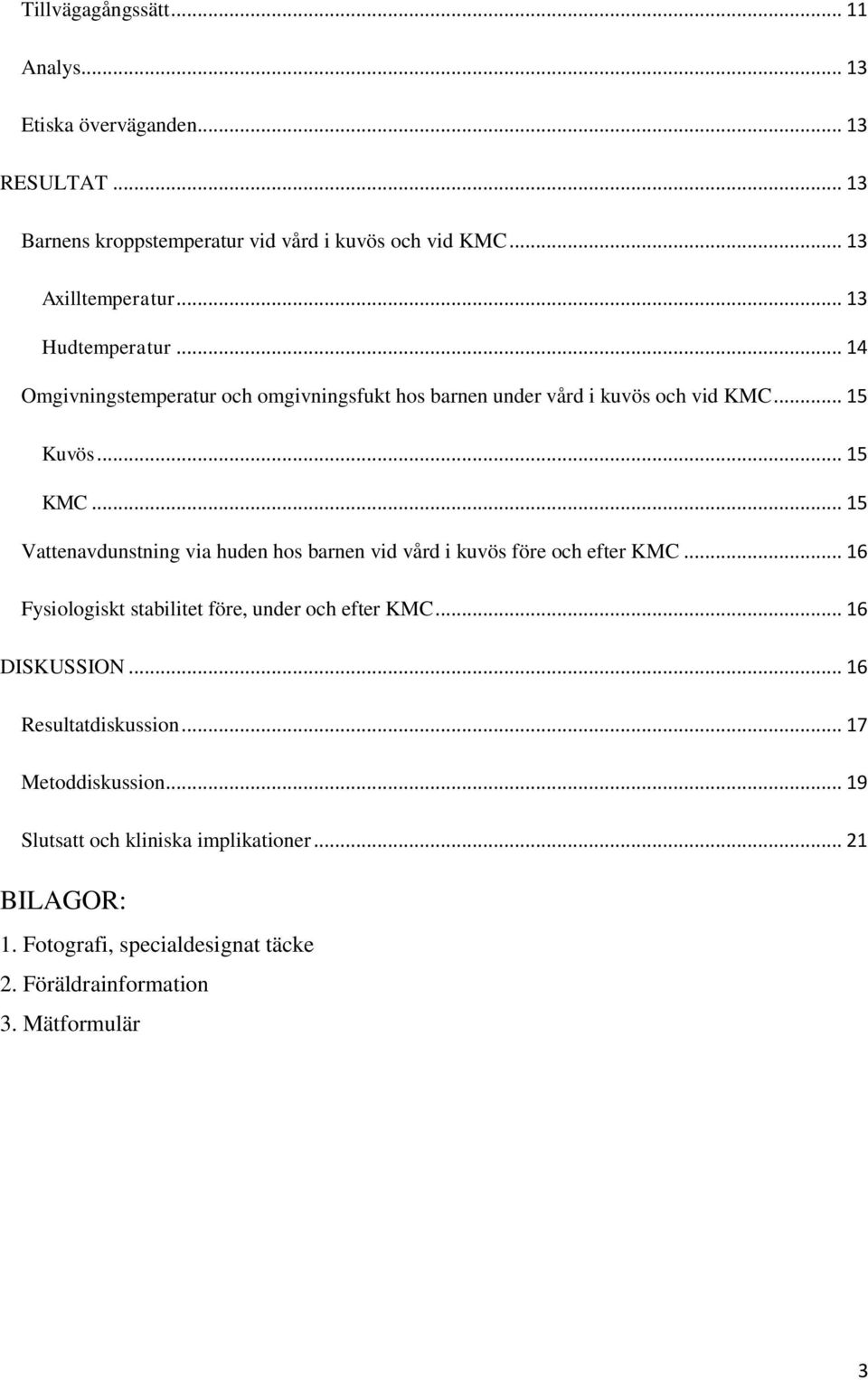 .. 15 Vattenavdunstning via huden hos barnen vid vård i kuvös före och efter KMC... 16 Fysiologiskt stabilitet före, under och efter KMC... 16 DISKUSSION.