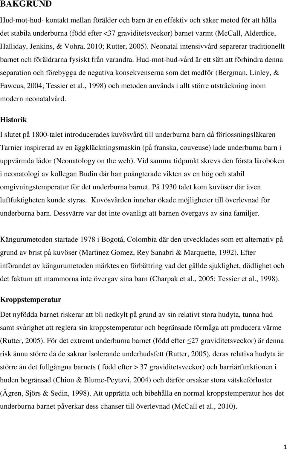 Hud-mot-hud-vård är ett sätt att förhindra denna separation och förebygga de negativa konsekvenserna som det medför (Bergman, Linley, & Fawcus, 2004; Tessier et al.