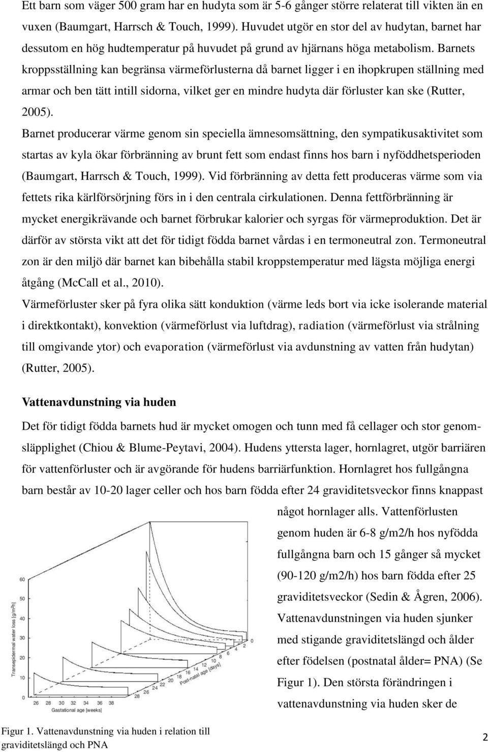 Barnets kroppsställning kan begränsa värmeförlusterna då barnet ligger i en ihopkrupen ställning med armar och ben tätt intill sidorna, vilket ger en mindre hudyta där förluster kan ske (Rutter,