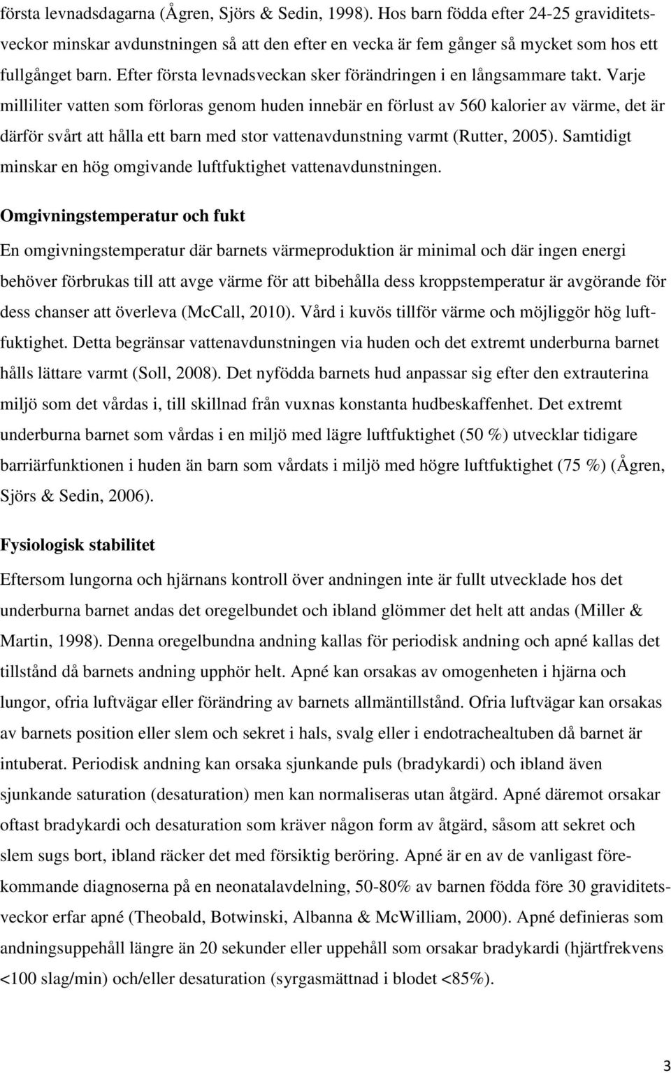 Varje milliliter vatten som förloras genom huden innebär en förlust av 560 kalorier av värme, det är därför svårt att hålla ett barn med stor vattenavdunstning varmt (Rutter, 2005).