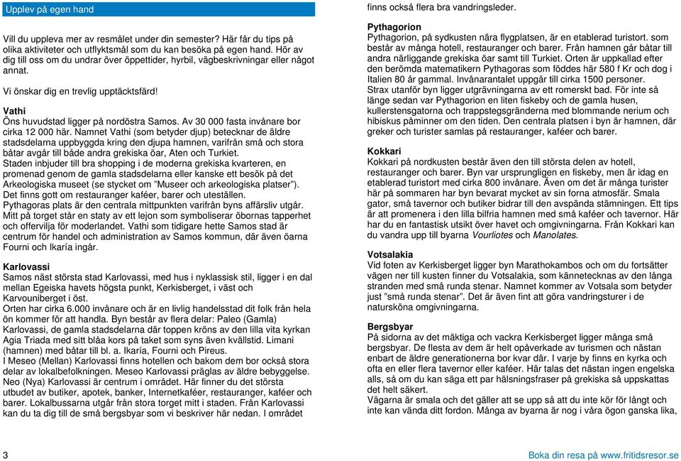 Av 30 000 fasta invånare bor cirka 12 000 här.