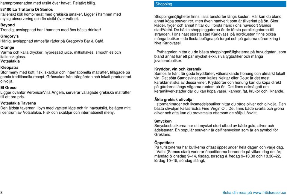 Orange Varma och kalla drycker, nypressad juice, milkshakes, smoothies och italiensk glass.