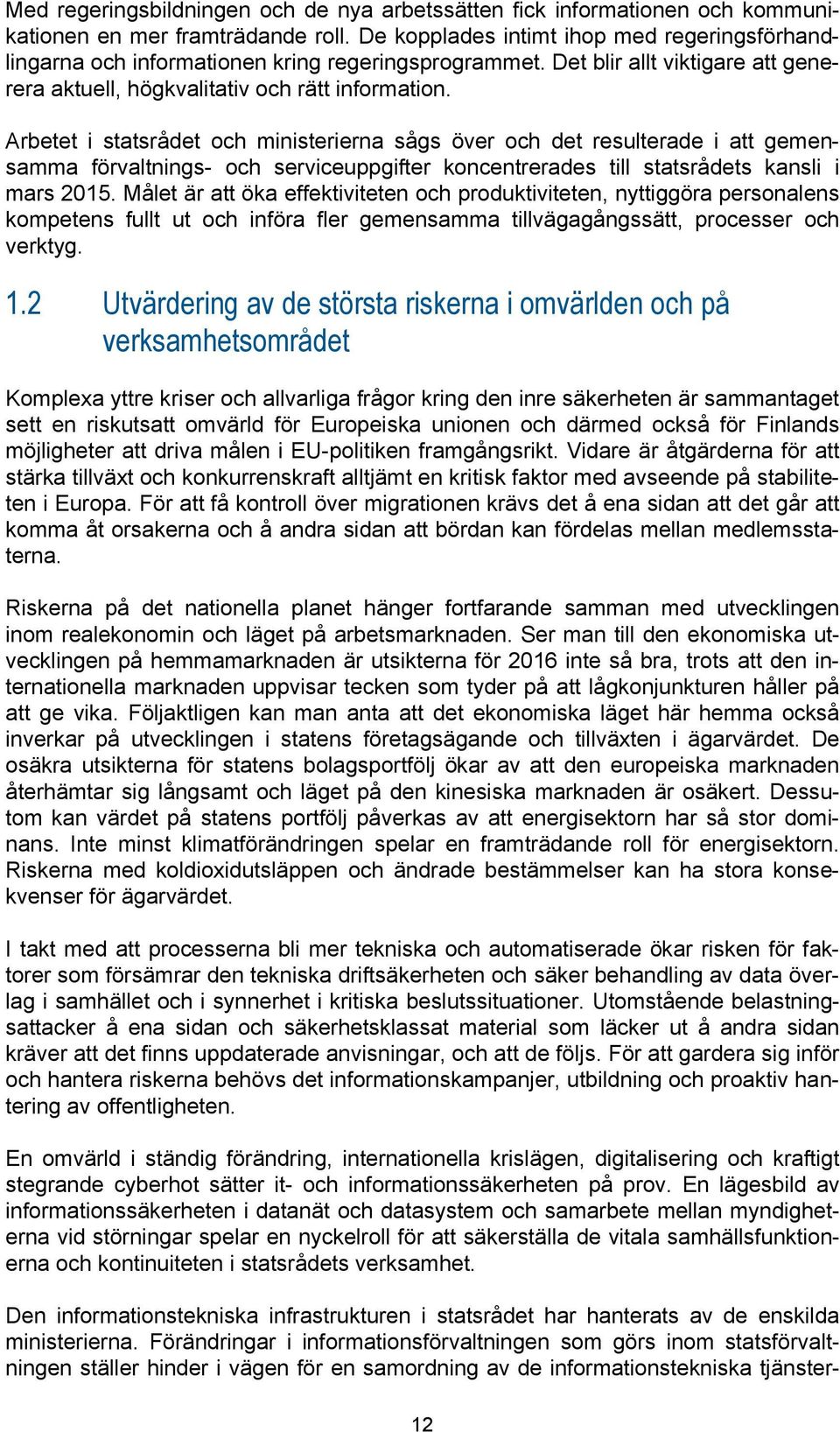 Arbetet i statsrådet och ministerierna sågs över och det resulterade i att gemensamma förvaltnings- och serviceuppgifter koncentrerades till statsrådets kansli i mars 2015.