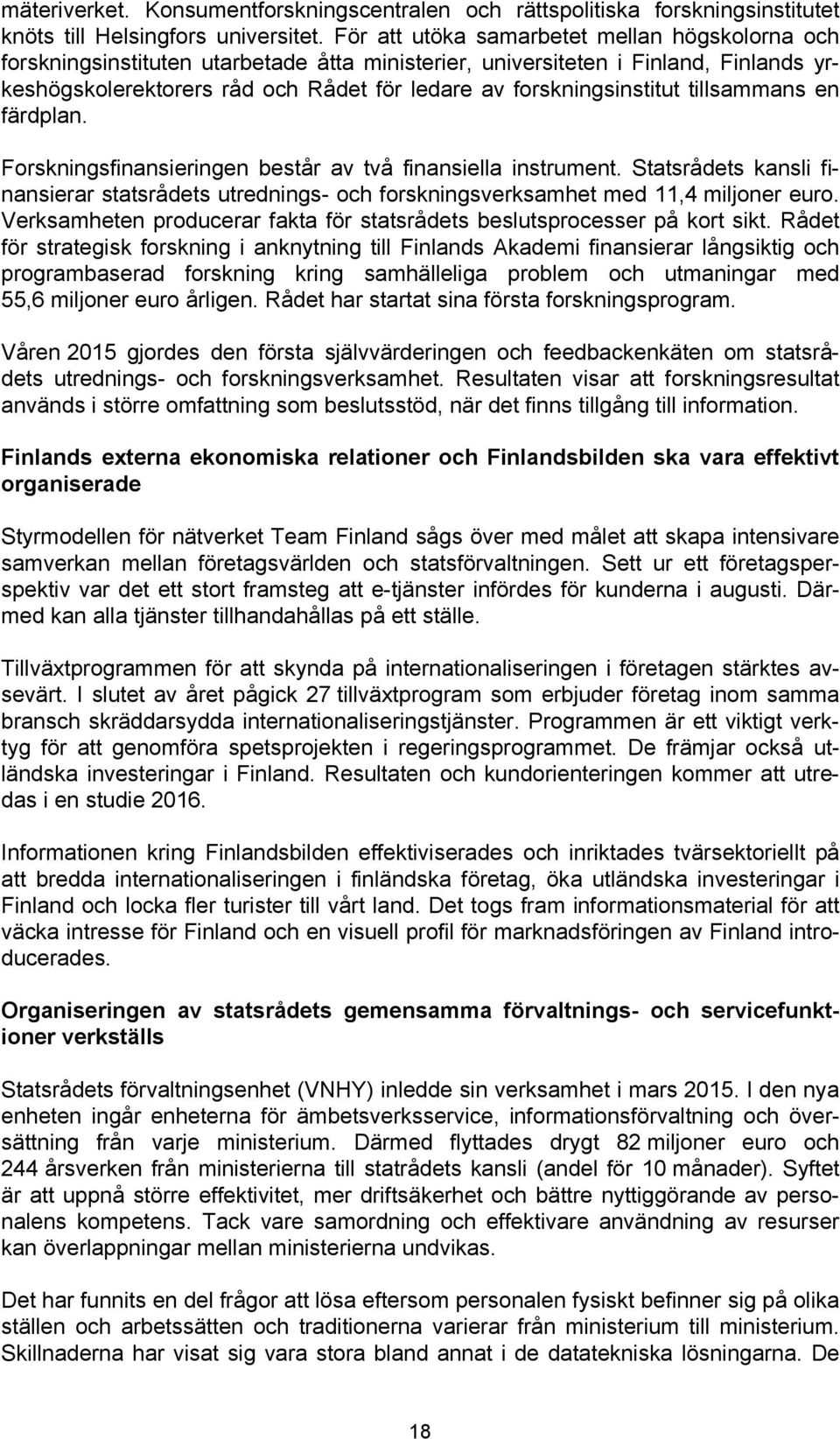 forskningsinstitut tillsammans en färdplan. Forskningsfinansieringen består av två finansiella instrument.