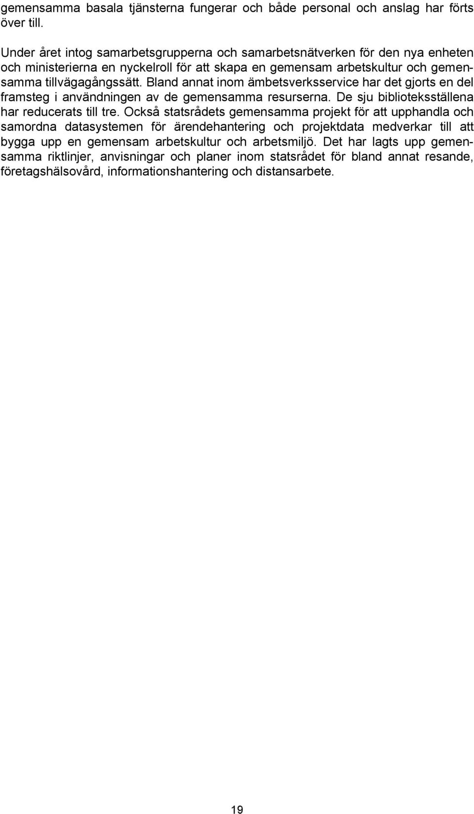 Bland annat inom ämbetsverksservice har det gjorts en del framsteg i användningen av de gemensamma resurserna. De sju biblioteksställena har reducerats till tre.