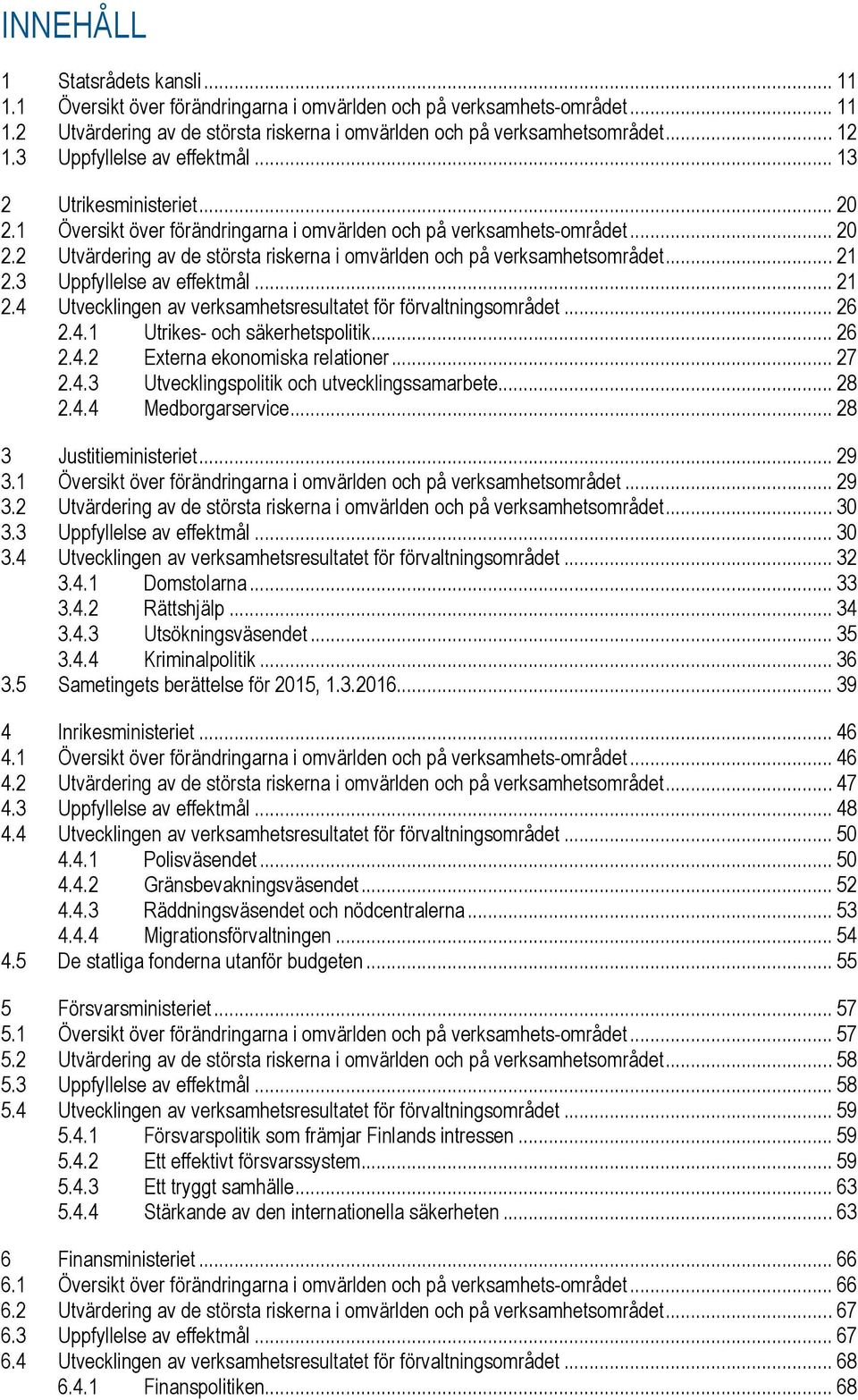 .. 21 2.3 Uppfyllelse av effektmål... 21 2.4 Utvecklingen av verksamhetsresultatet för förvaltningsområdet... 26 2.4.1 Utrikes- och säkerhetspolitik... 26 2.4.2 Externa ekonomiska relationer... 27 2.