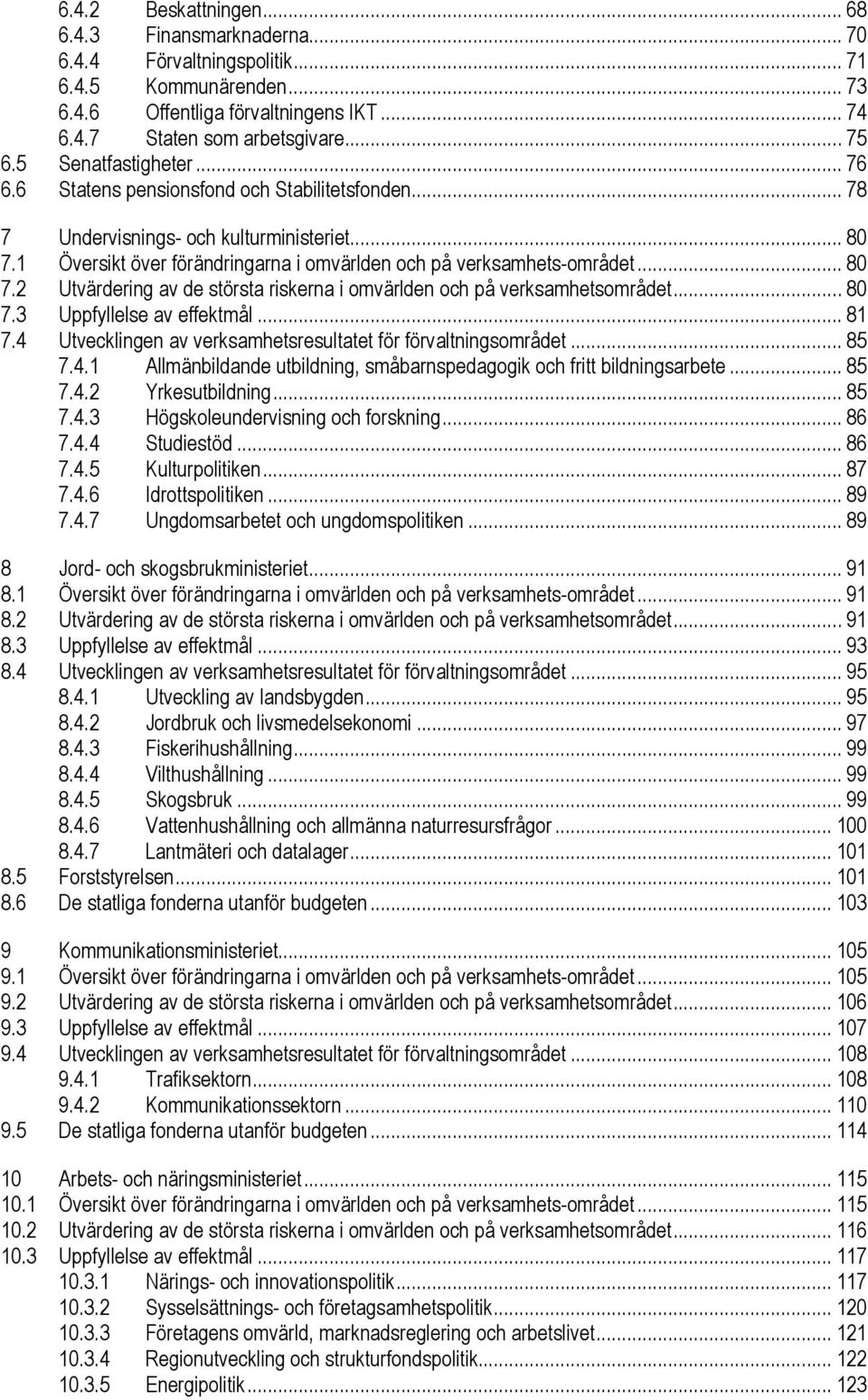 .. 80 7.2 Utvärdering av de största riskerna i omvärlden och på verksamhetsområdet... 80 7.3 Uppfyllelse av effektmål... 81 7.4 