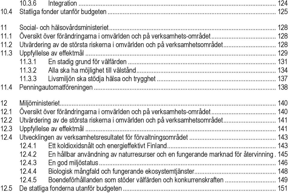 4 Penningautomatföreningen... 138 12 Miljöministeriet... 140 12.1 Översikt över förändringarna i omvärlden och på verksamhets-området... 140 12.2 Utvärdering av de största riskerna i omvärlden och på verksamhetsområdet.