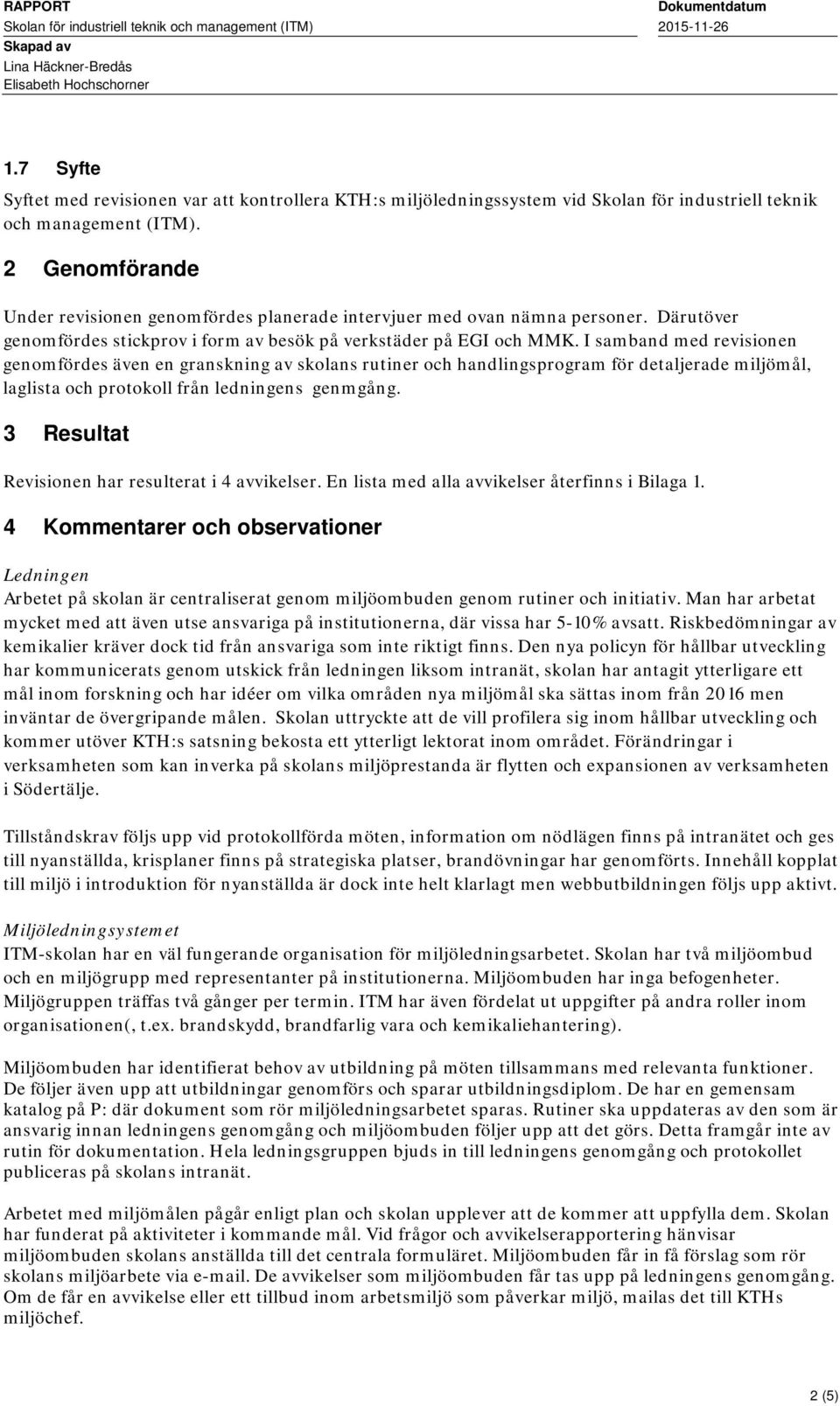 I samband med revisionen genomfördes även en granskning av skolans rutiner och handlingsprogram för detaljerade miljömål, laglista och protokoll från ledningens genmgång.