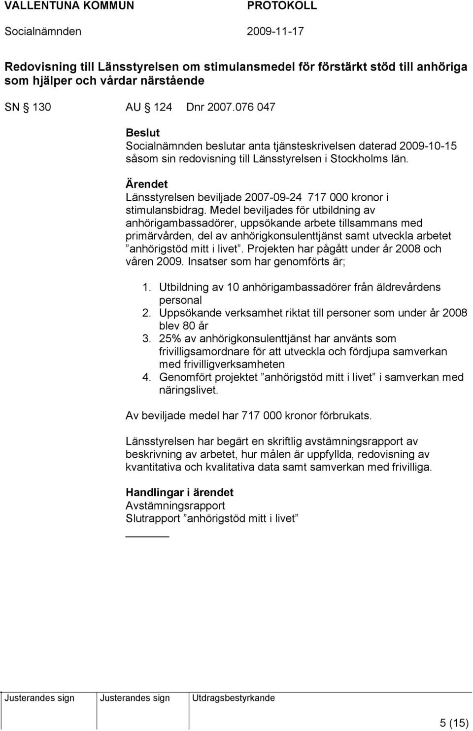 Medel beviljades för utbildning av anhörigambassadörer, uppsökande arbete tillsammans med primärvården, del av anhörigkonsulenttjänst samt utveckla arbetet anhörigstöd mitt i livet.