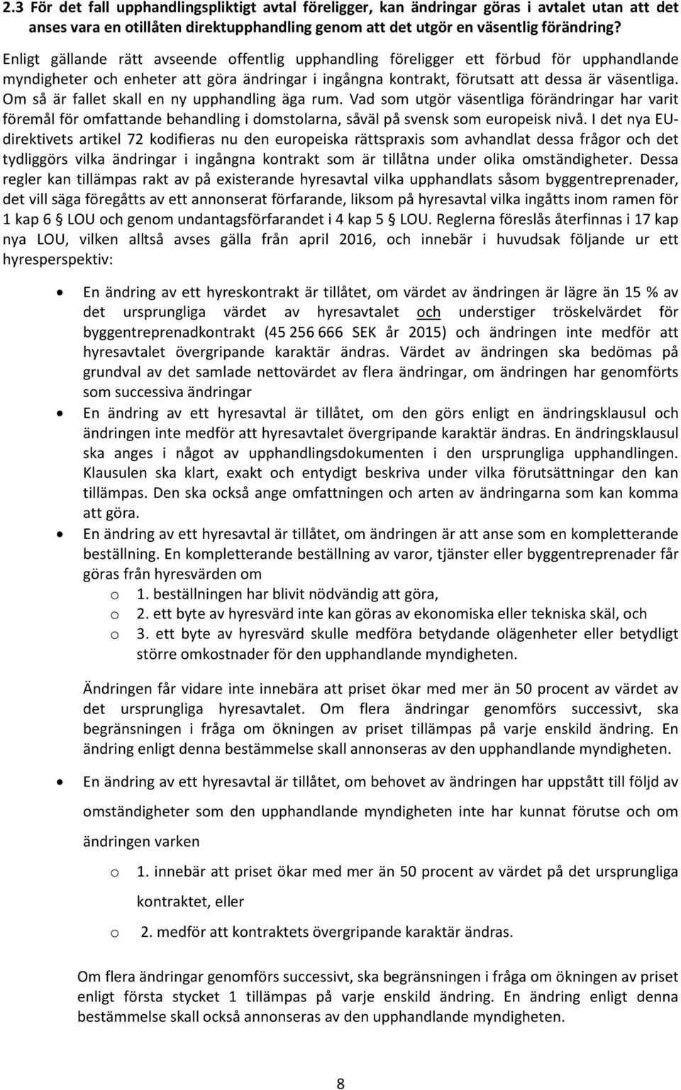 Om så är fallet skall en ny upphandling äga rum. Vad som utgör väsentliga förändringar har varit föremål för omfattande behandling i domstolarna, såväl på svensk som europeisk nivå.