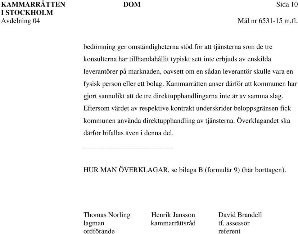 Kammarrätten anser därför att kommunen har gjort sannolikt att de tre direktupphandlingarna inte är av samma slag.