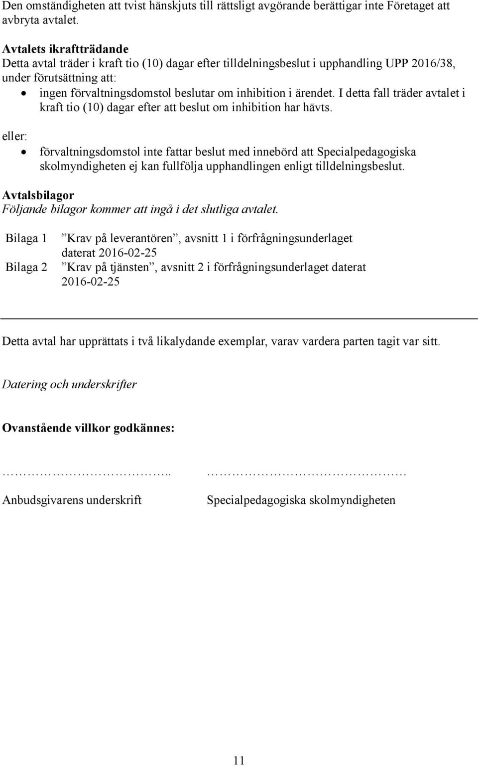 ärendet. I detta fall träder avtalet i kraft tio (10) dagar efter att beslut om inhibition har hävts.