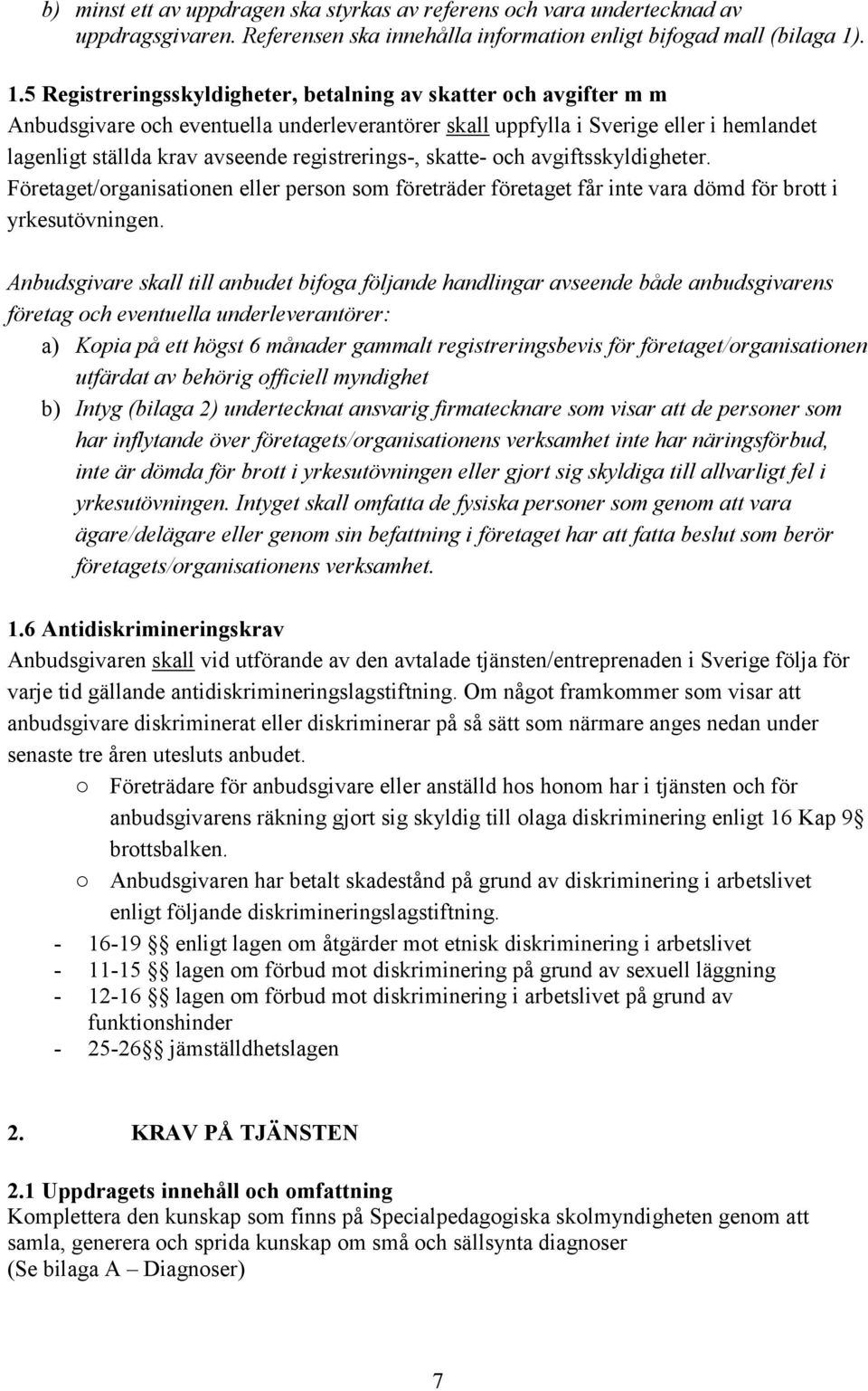 registrerings-, skatte- och avgiftsskyldigheter. Företaget/organisationen eller person som företräder företaget får inte vara dömd för brott i yrkesutövningen.