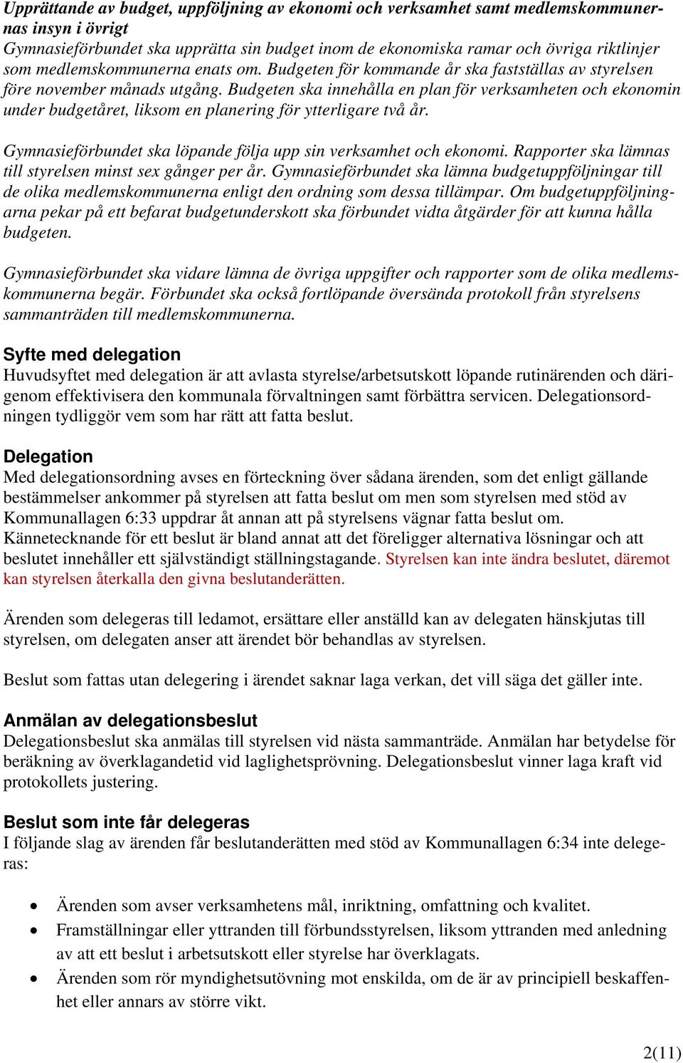 Budgeten ska innehålla en plan för verksamheten och ekonomin under budgetåret, liksom en planering för ytterligare två år. Gymnasieförbundet ska löpande följa upp sin verksamhet och ekonomi.