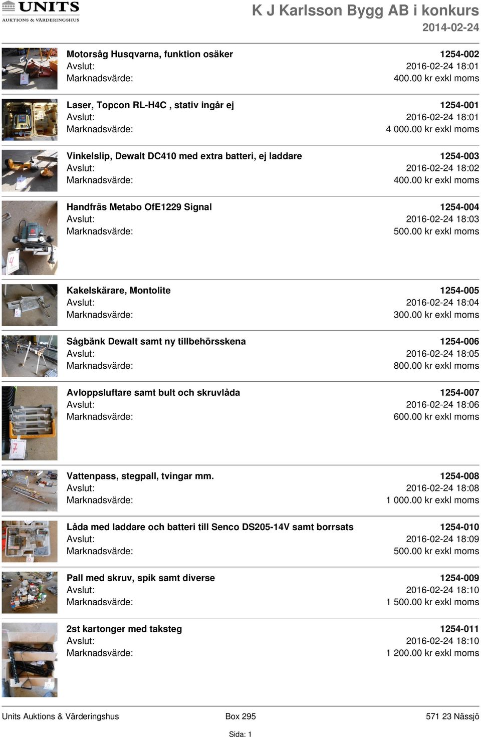 1254-006 Avslut: 2016-02-24 18:05 Avloppsluftare samt bult och skruvlåda 1254-007 Avslut: 2016-02-24 18:06 Vattenpass, stegpall, tvingar mm.