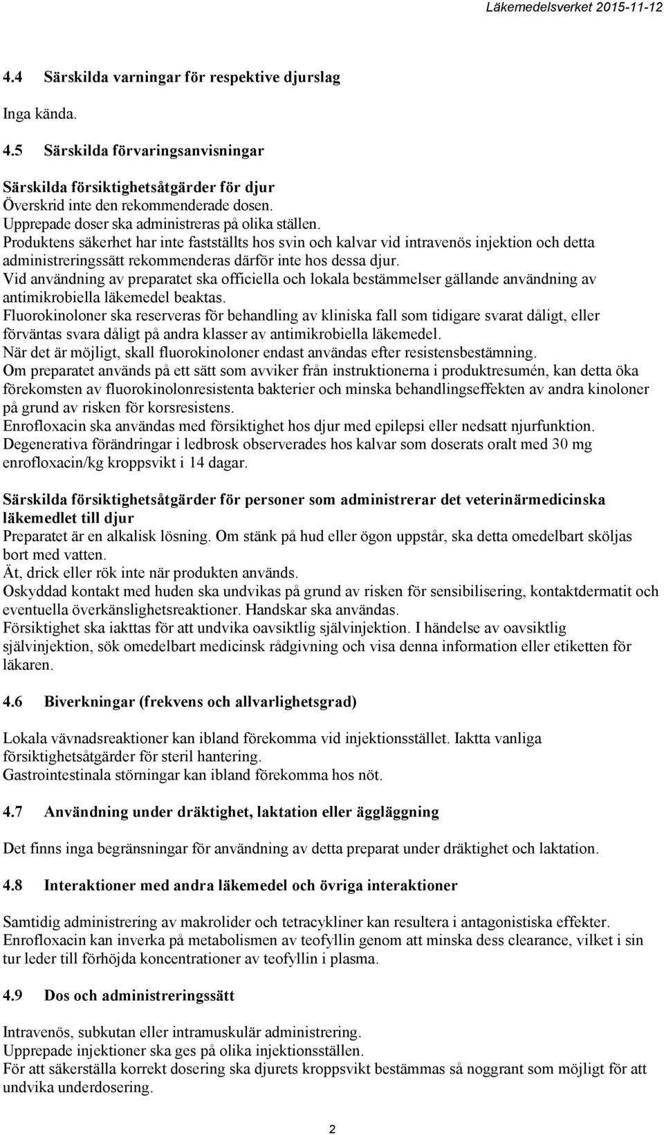 Produktens säkerhet har inte fastställts hos svin och kalvar vid intravenös injektion och detta administreringssätt rekommenderas därför inte hos dessa djur.