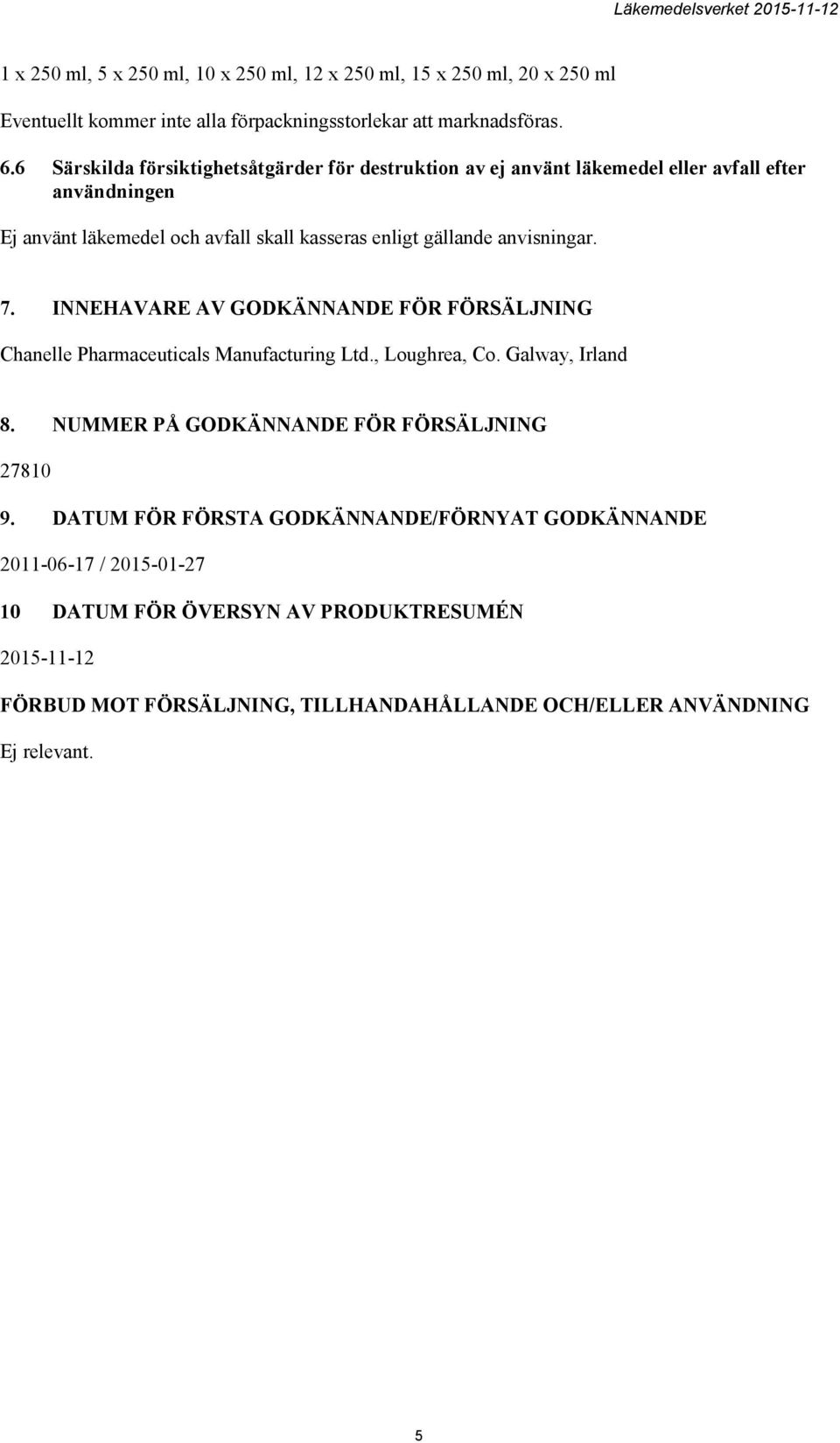 anvisningar. 7. INNEHAVARE AV GODKÄNNANDE FÖR FÖRSÄLJNING Chanelle Pharmaceuticals Manufacturing Ltd., Loughrea, Co. Galway, Irland 8.