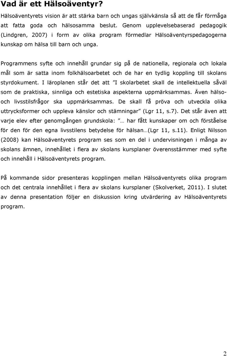 Programmens syfte och innehåll grundar sig på de nationella, regionala och lokala mål som är satta inom folkhälsoarbetet och de har en tydlig koppling till skolans styrdokument.