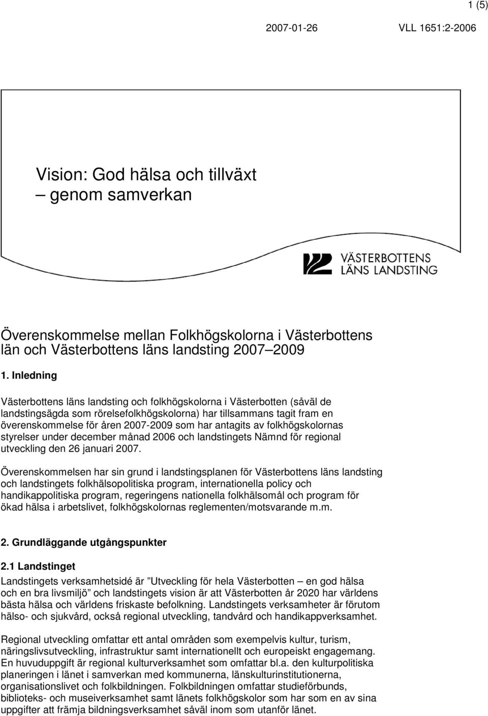 antagits av folkhögskolornas styrelser under december månad 2006 och landstingets Nämnd för regional utveckling den 26 januari 2007.