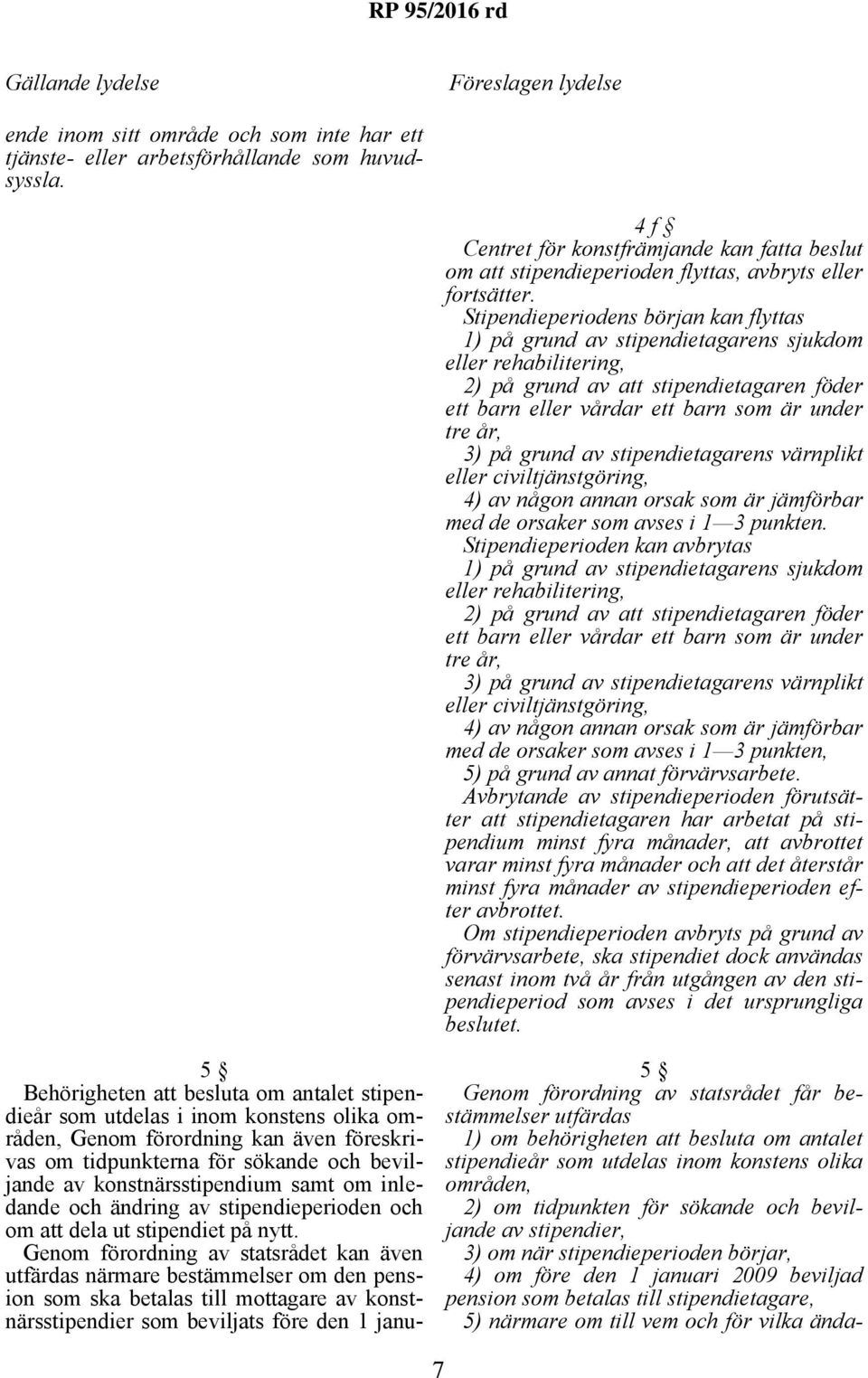 Stipendieperiodens början kan flyttas 1) på grund av stipendietagarens sjukdom eller rehabilitering, 2) på grund av att stipendietagaren föder ett barn eller vårdar ett barn som är under tre år, 3)