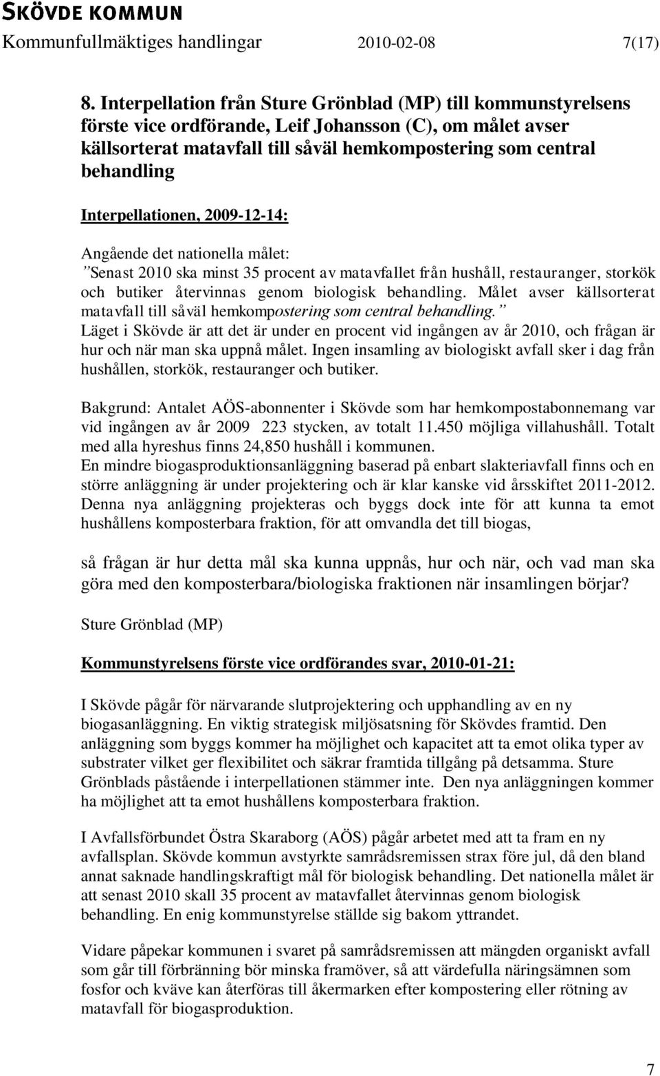 Interpellationen, 2009-12-14: Angående det nationella målet: Senast 2010 ska minst 35 procent av matavfallet från hushåll, restauranger, storkök och butiker återvinnas genom biologisk behandling.