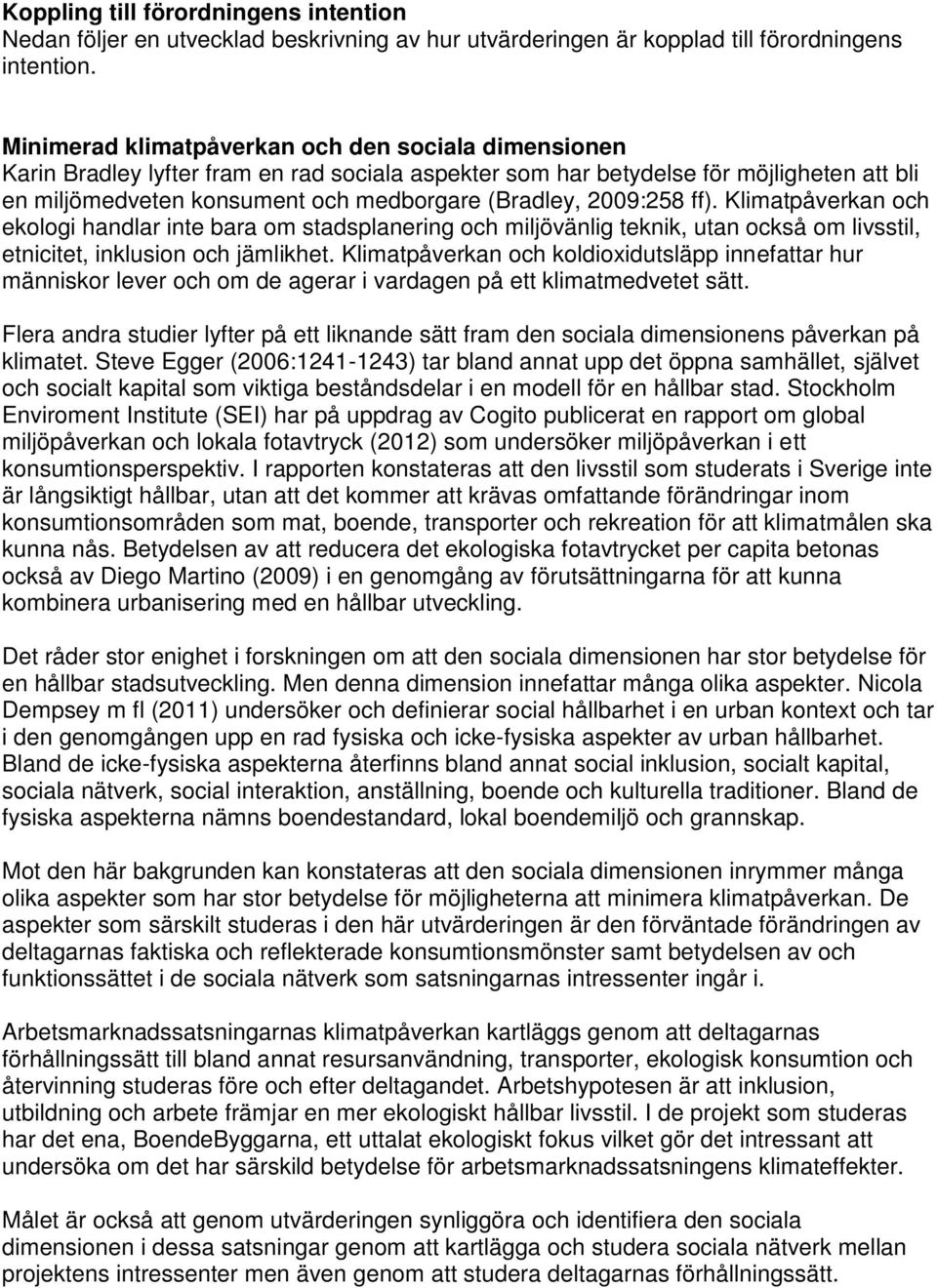 2009:258 ff). Klimatpåverkan och ekologi handlar inte bara om stadsplanering och miljövänlig teknik, utan också om livsstil, etnicitet, inklusion och jämlikhet.