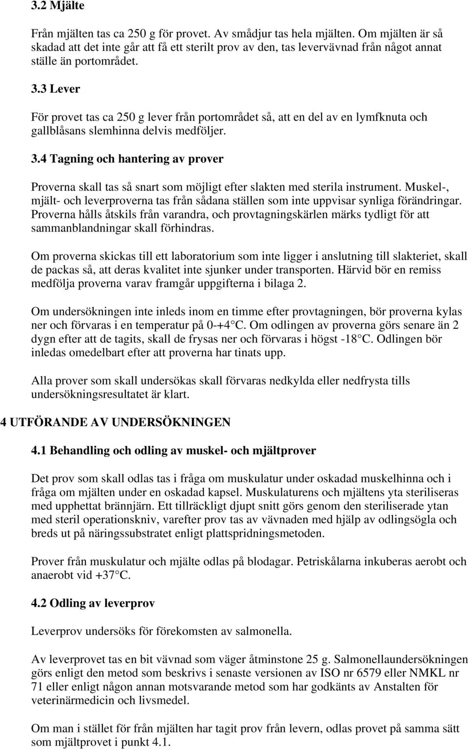 3 Lever För provet tas ca 250 g lever från portområdet så, att en del av en lymfknuta och gallblåsans slemhinna delvis medföljer. 3.