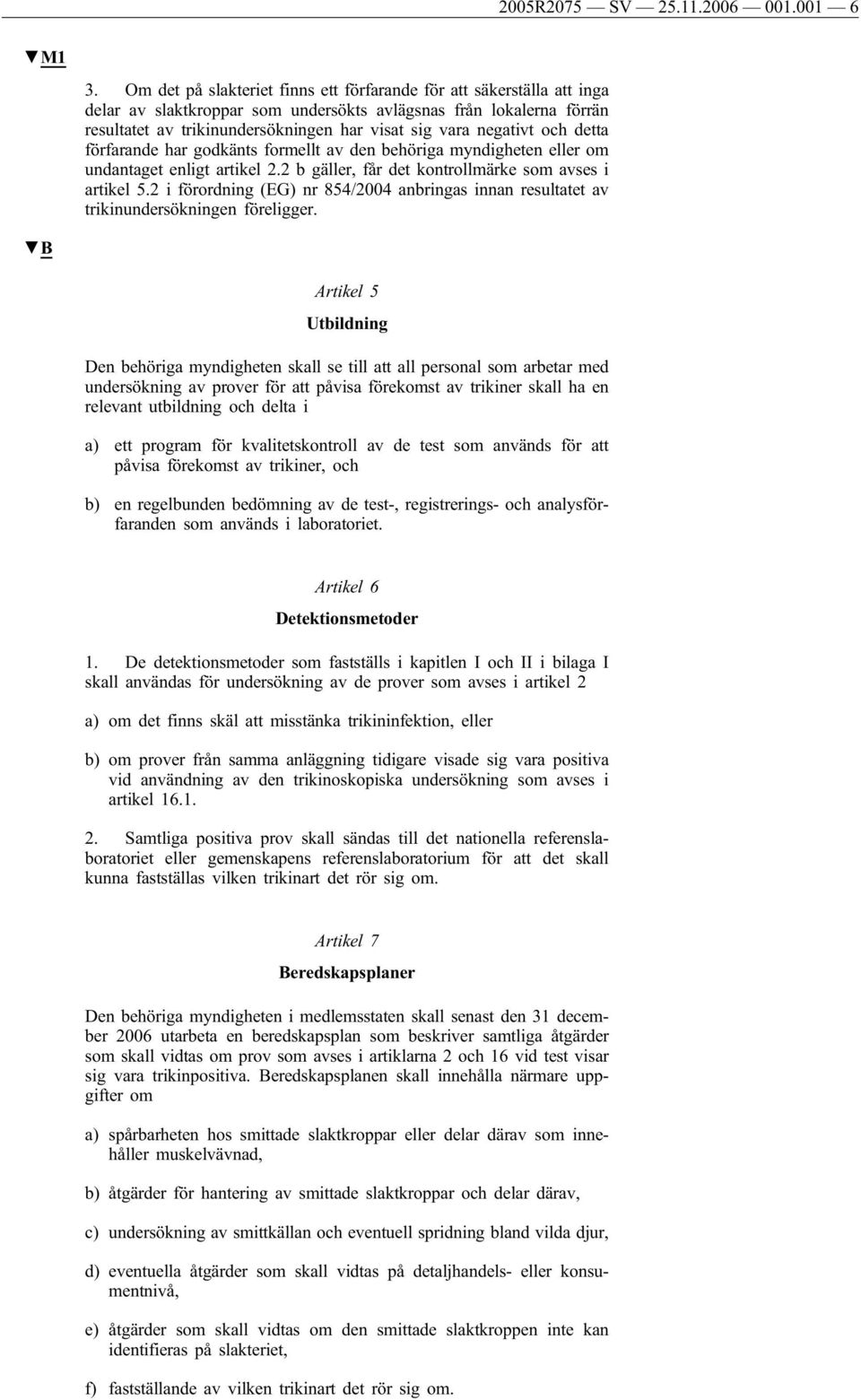 negativt och detta förfarande har godkänts formellt av den behöriga myndigheten eller om undantaget enligt artikel 2.2 b gäller, får det kontrollmärke som avses i artikel 5.