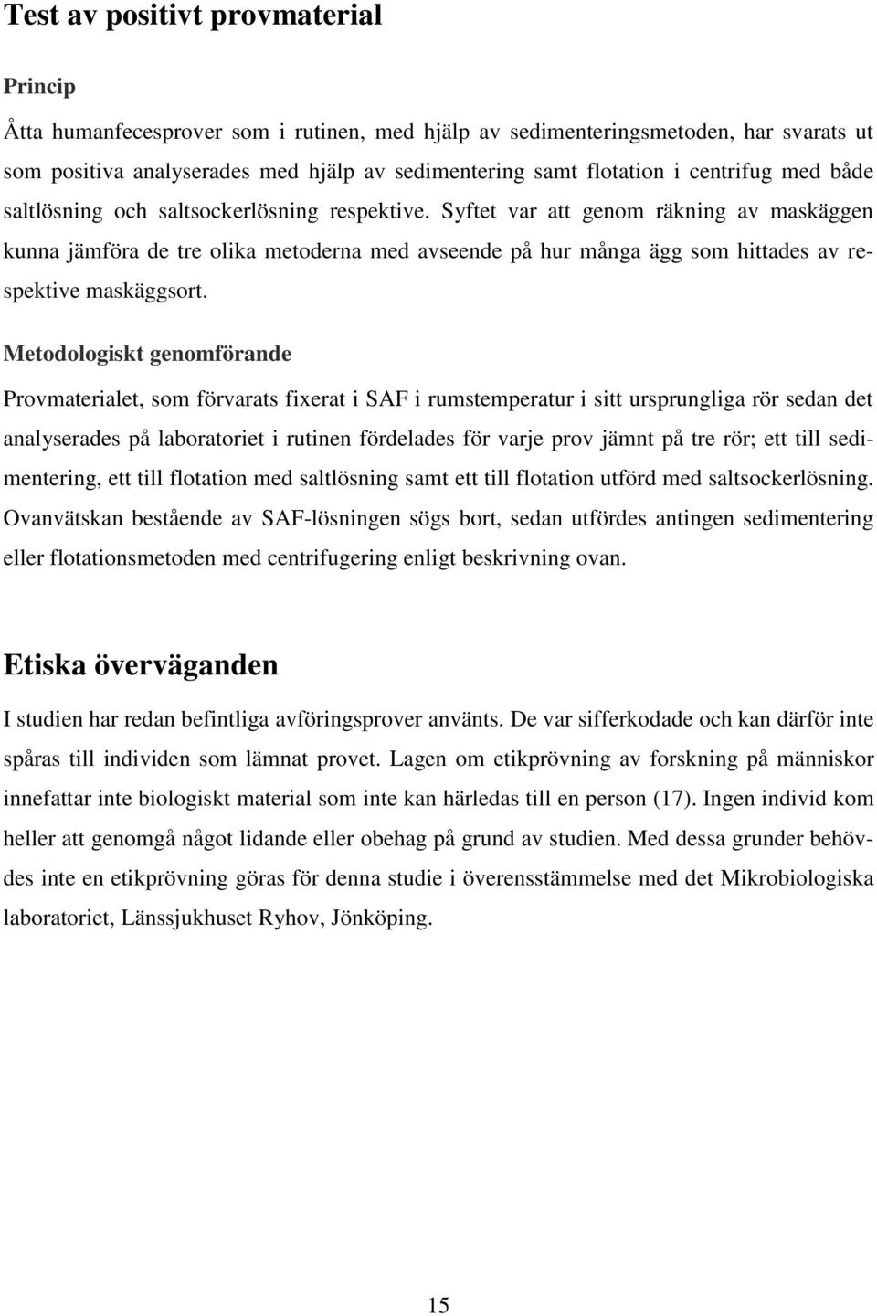 Syftet var att genom räkning av maskäggen kunna jämföra de tre olika metoderna med avseende på hur många ägg som hittades av respektive maskäggsort.
