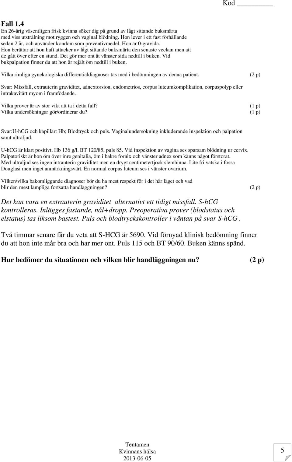 Hon berättar att hon haft attacker av lågt sittande buksmärta den senaste veckan men att de gått över efter en stund. Det gör mer ont åt vänster sida nedtill i buken.