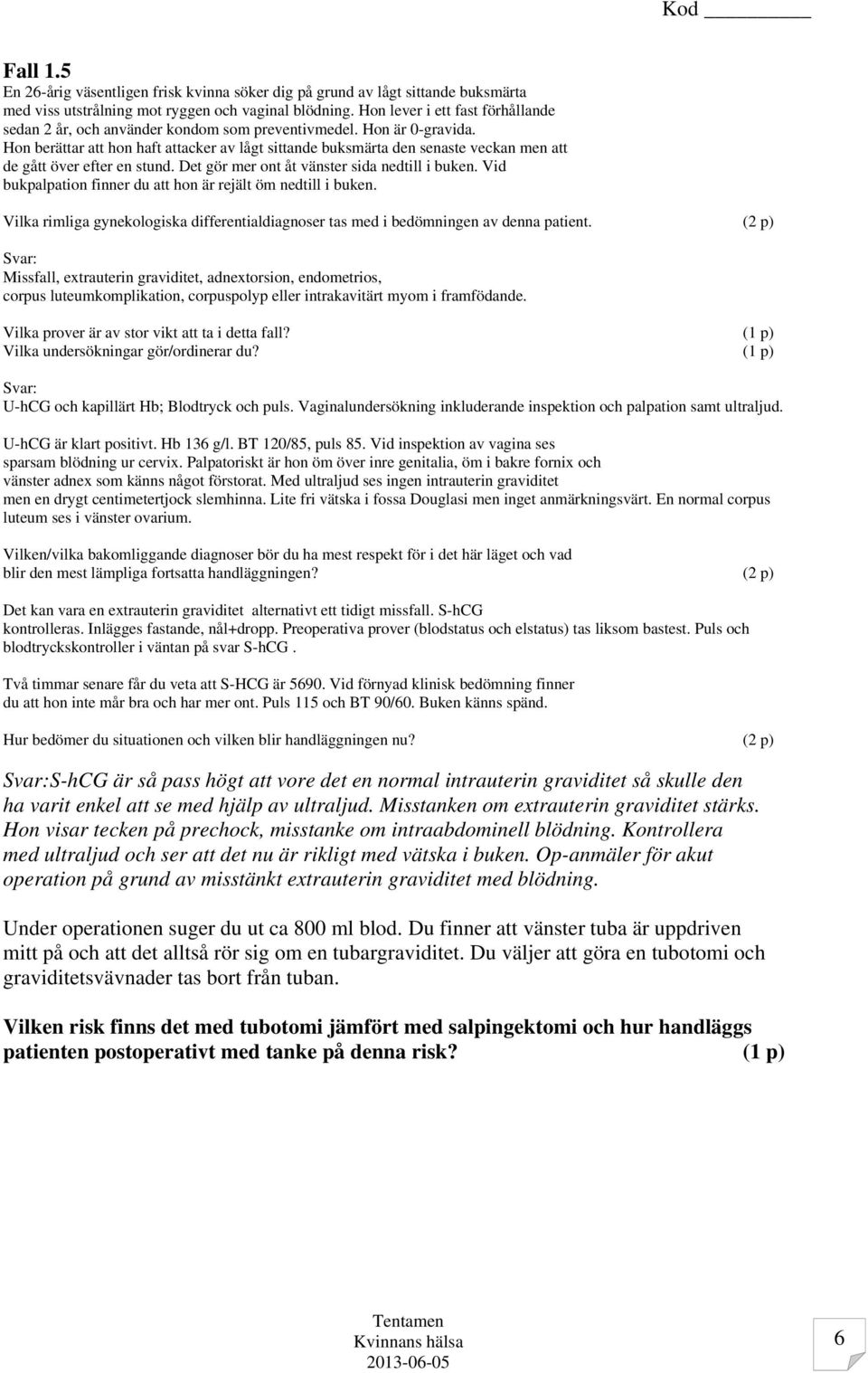 Hon berättar att hon haft attacker av lågt sittande buksmärta den senaste veckan men att de gått över efter en stund. Det gör mer ont åt vänster sida nedtill i buken.