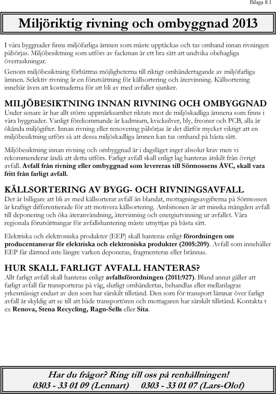 Selektiv rivning är en förutsättning för källsortering och återvinning. Källsortering innebär även att kostnaderna för att bli av med avfallet sjunker.