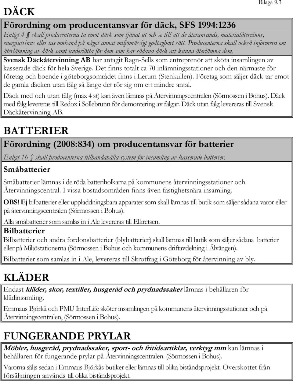 på något annat miljömässigt godtagbart sätt. Producenterna skall också informera om återlämning av däck samt underlätta för dem som har sådana däck att kunna återlämna dem.