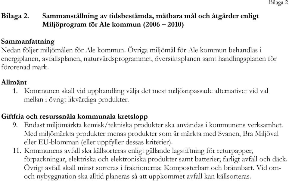 Kommunen skall vid upphandling välja det mest miljöanpassade alternativet vid val mellan i övrigt likvärdiga produkter. Giftfria och resurssnåla kommunala kretslopp 9.