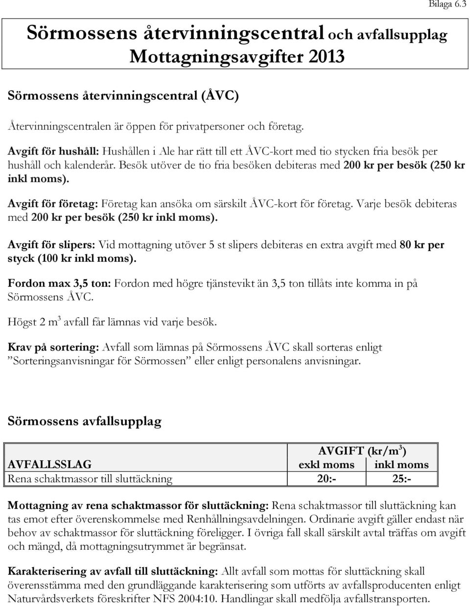 Besök utöver de tio fria besöken debiteras med 200 kr per besök (250 kr inkl moms). Avgift för företag: Företag kan ansöka om särskilt ÅVC-kort för företag.