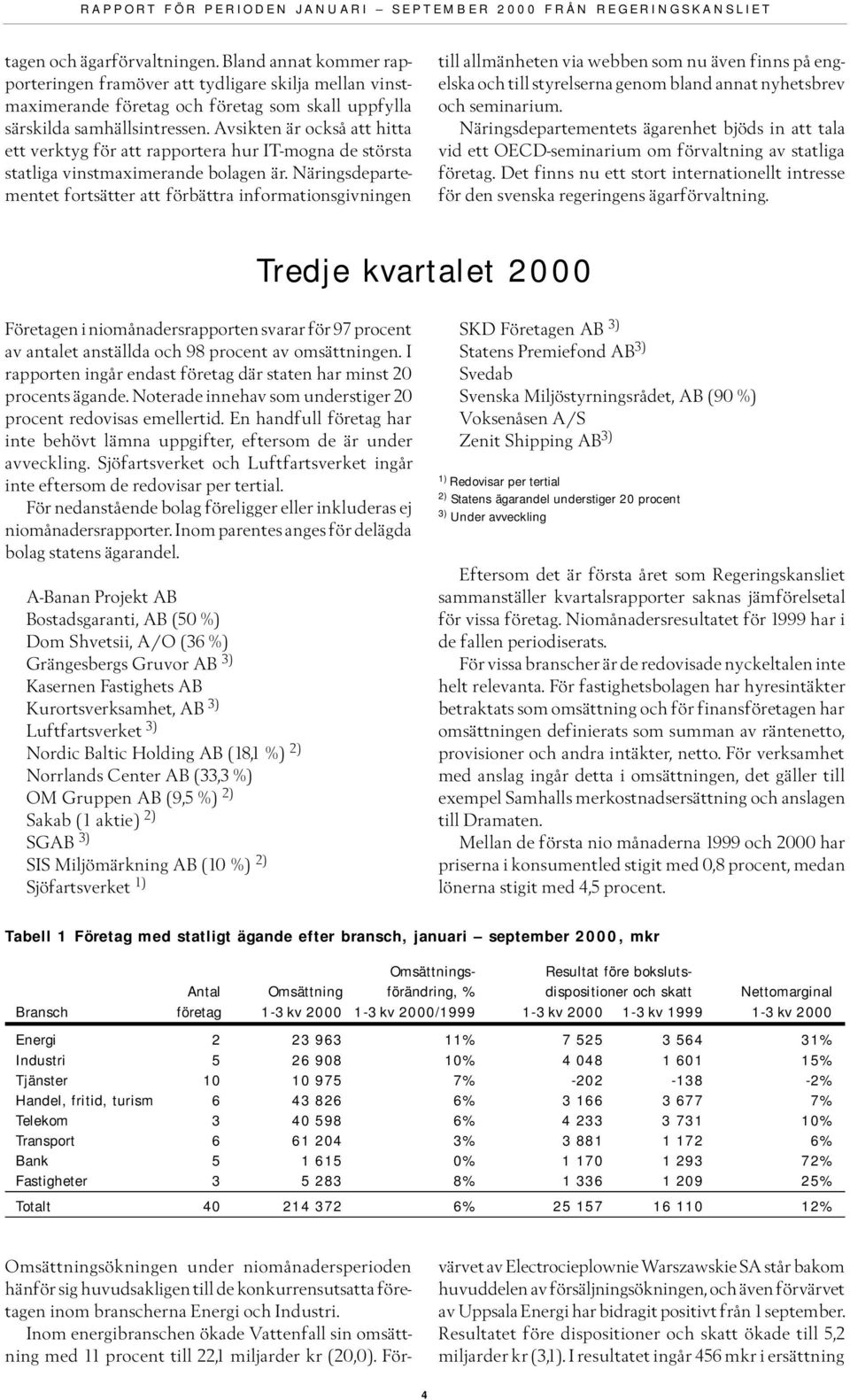 Näringsdepartementet fortsätter att förbättra informationsgivningen till allmänheten via webben som nu även finns på engelska och till styrelserna genom bland annat nyhetsbrev och seminarium.