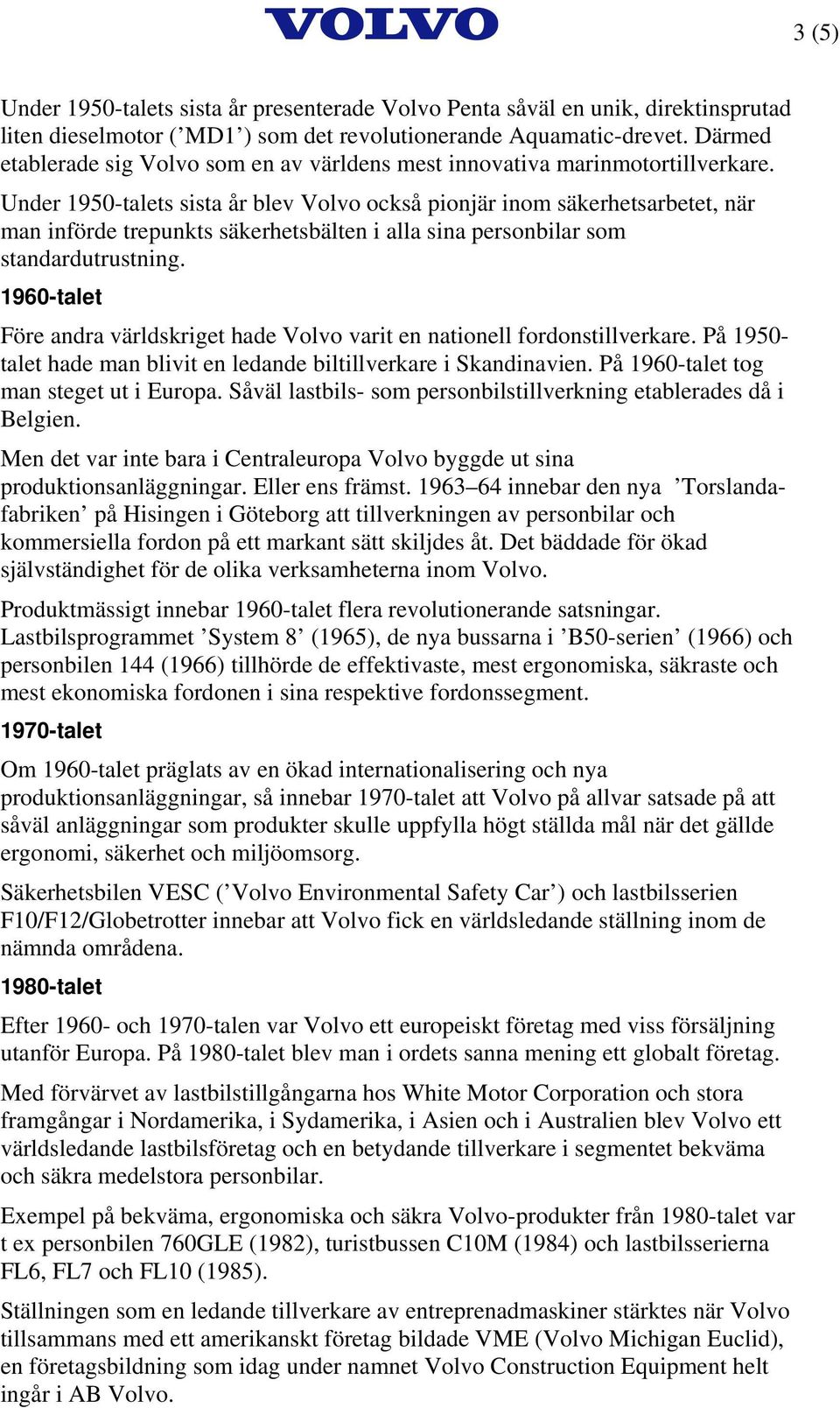 Under 1950-talets sista år blev Volvo också pionjär inom säkerhetsarbetet, när man införde trepunkts säkerhetsbälten i alla sina personbilar som standardutrustning.