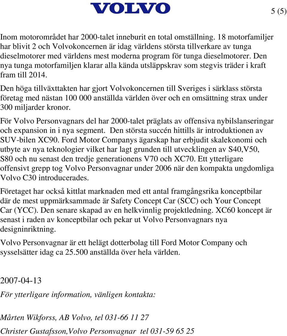 Den nya tunga motorfamiljen klarar alla kända utsläppskrav som stegvis träder i kraft fram till 2014.