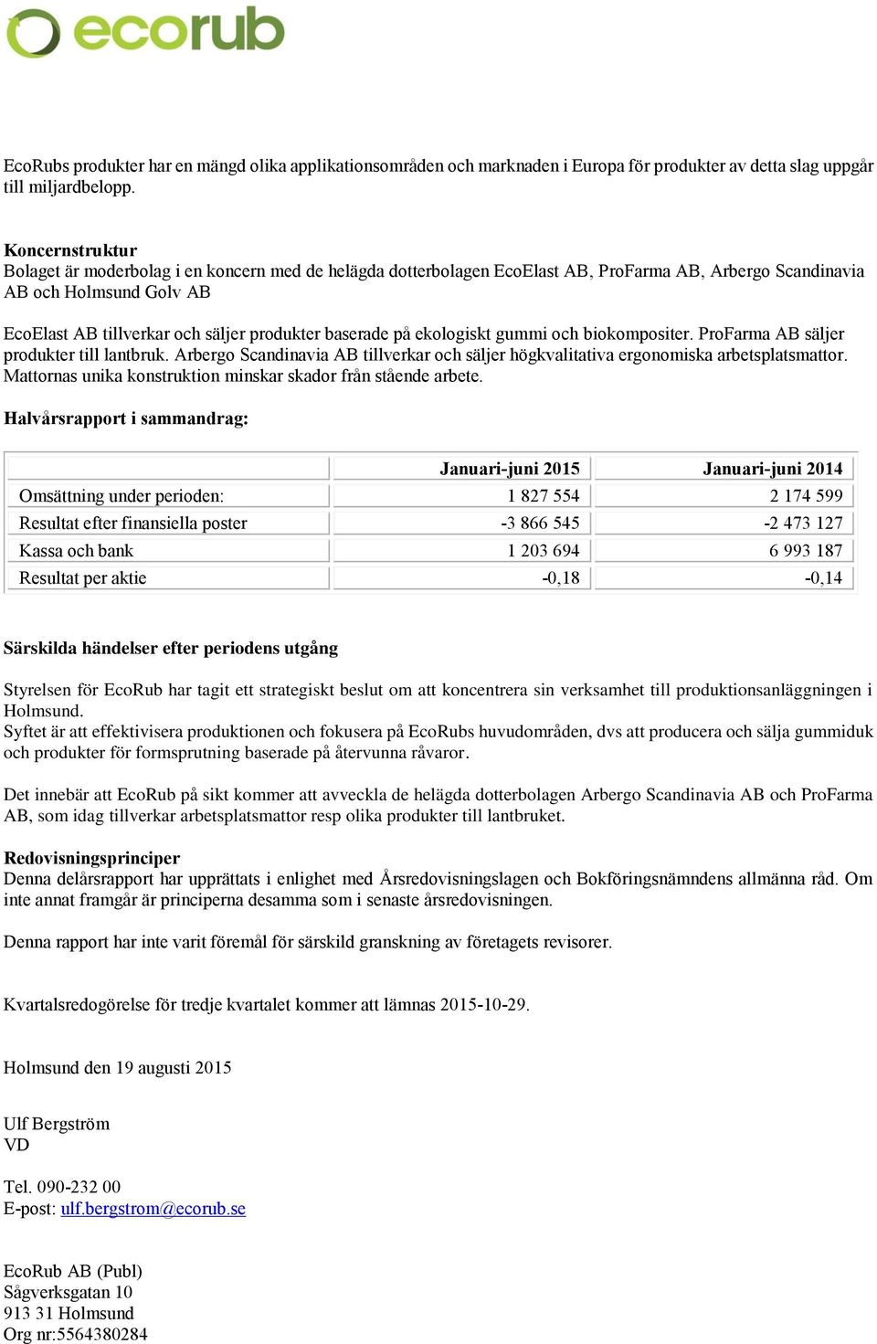 baserade på ekologiskt gummi och biokompositer. ProFarma AB säljer produkter till lantbruk. Arbergo Scandinavia AB tillverkar och säljer högkvalitativa ergonomiska arbetsplatsmattor.