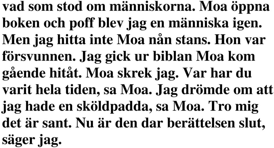 Jag gick ur biblan Moa kom gående hitåt. Moa skrek jag.