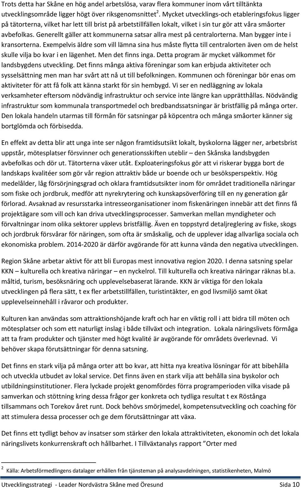Generellt gäller att kommunerna satsar allra mest på centralorterna. Man bygger inte i kransorterna.