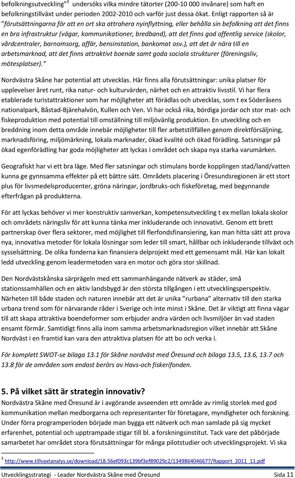 god offentlig service (skolor, vårdcentraler, barnomsorg, affär, bensinstation, bankomat osv.