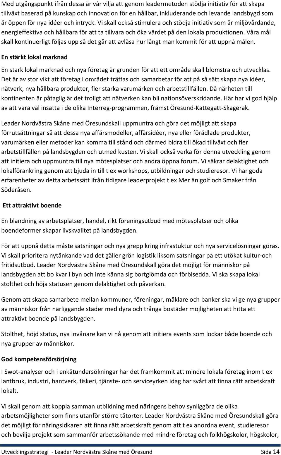 Våra mål skall kontinuerligt följas upp så det går att avläsa hur långt man kommit för att uppnå målen.