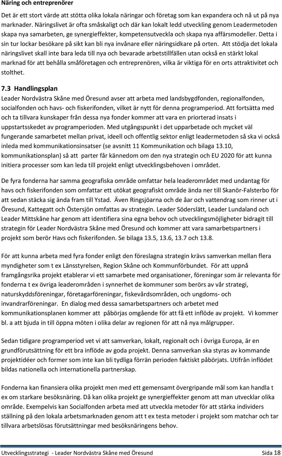 Detta i sin tur lockar besökare på sikt kan bli nya invånare eller näringsidkare på orten.