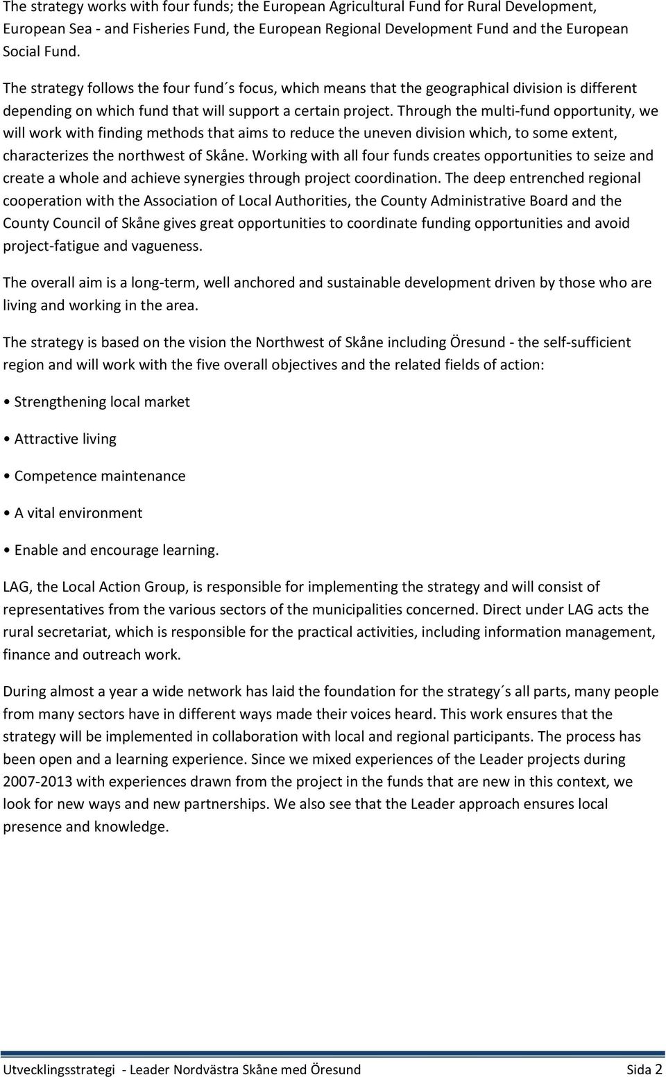 Through the multi-fund opportunity, we will work with finding methods that aims to reduce the uneven division which, to some extent, characterizes the northwest of Skåne.