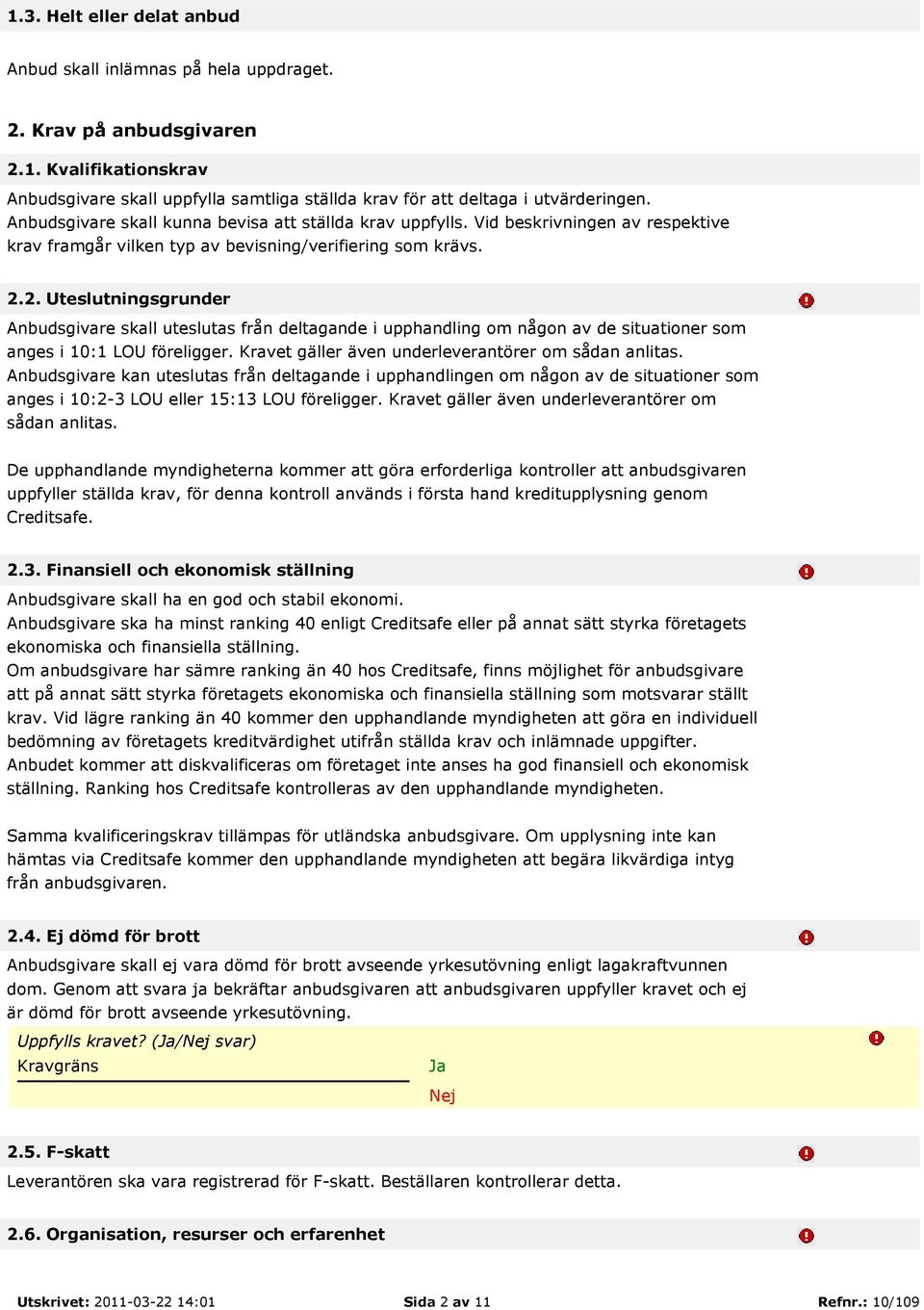 2. Uteslutningsgrunder Anbudsgivare skall uteslutas från deltagande i upphandling om någon av de situationer som anges i 10:1 LOU föreligger. Kravet gäller även underleverantörer om sådan anlitas.